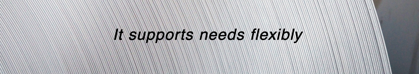 It supports needs flexibly
